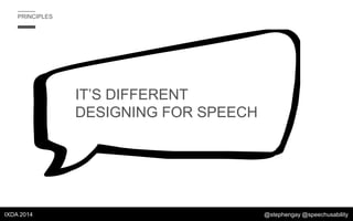 PRINCIPLES

IT’S DIFFERENT
DESIGNING FOR SPEECH

IXDA 2014

@stephengay @speechusability

 