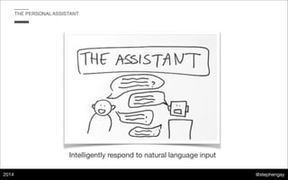 @stephengay
2014
THE PERSONAL ASSISTANT
Intelligently respond to natural language input
 