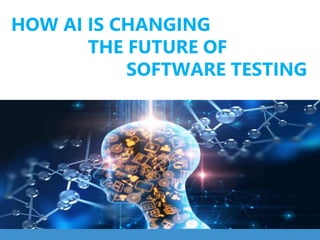 HOW AI IS CHANGING
THE FUTURE OF
SOFTWARE TESTING
 