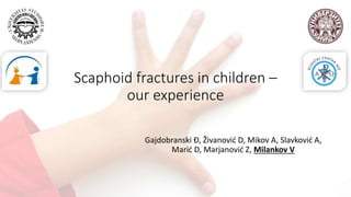 Scaphoid fractures in children –
our experience
Gajdobranski Đ, Živanović D, Mikov A, Slavković A,
Marić D, Marjanović Z, Milankov V
 