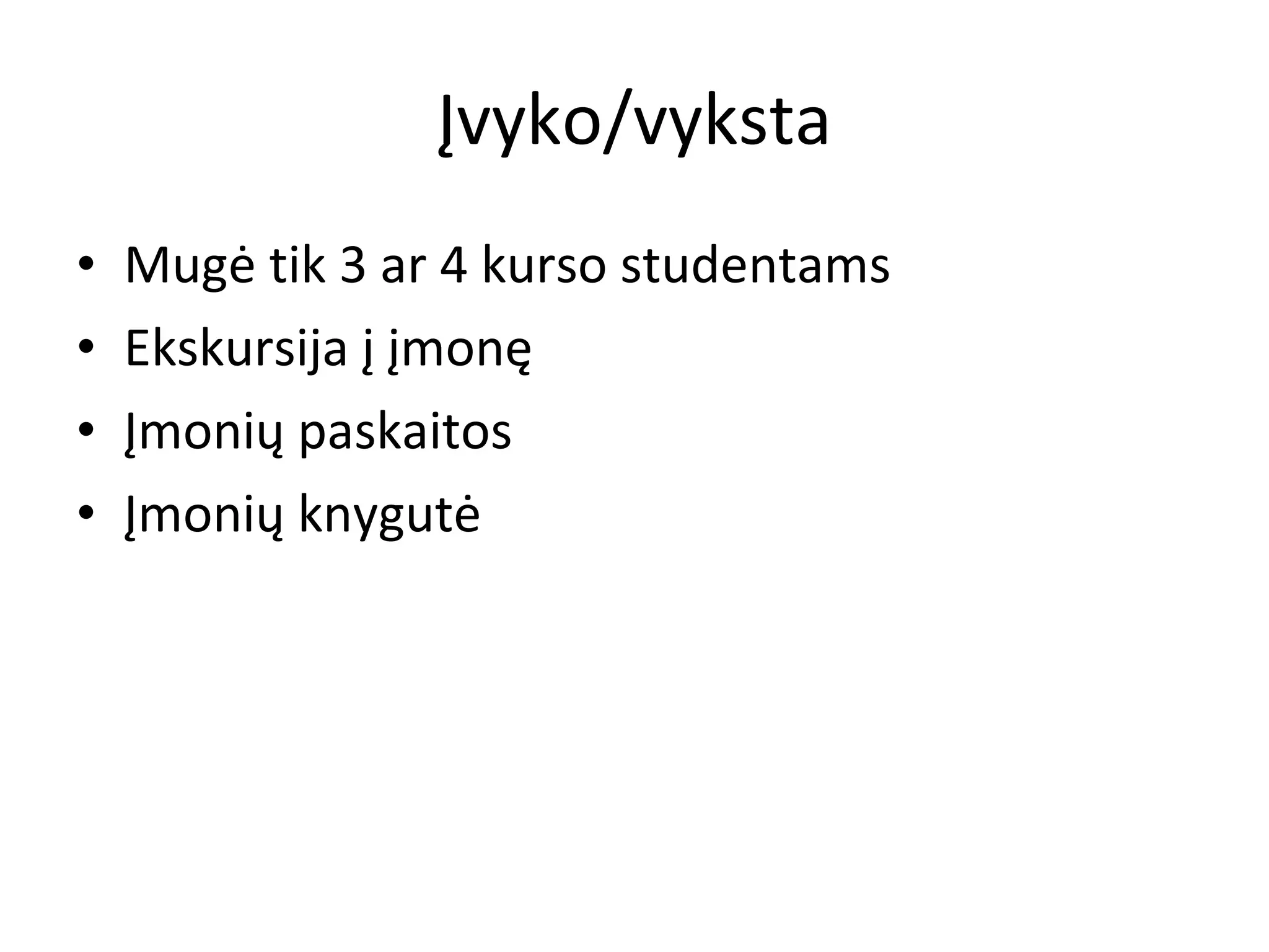 Įvyko/vyksta Mugė tik 3 ar 4 kurso studentams Ekskursija į įmonę Įmonių paskaitos Įmonių knygutė 