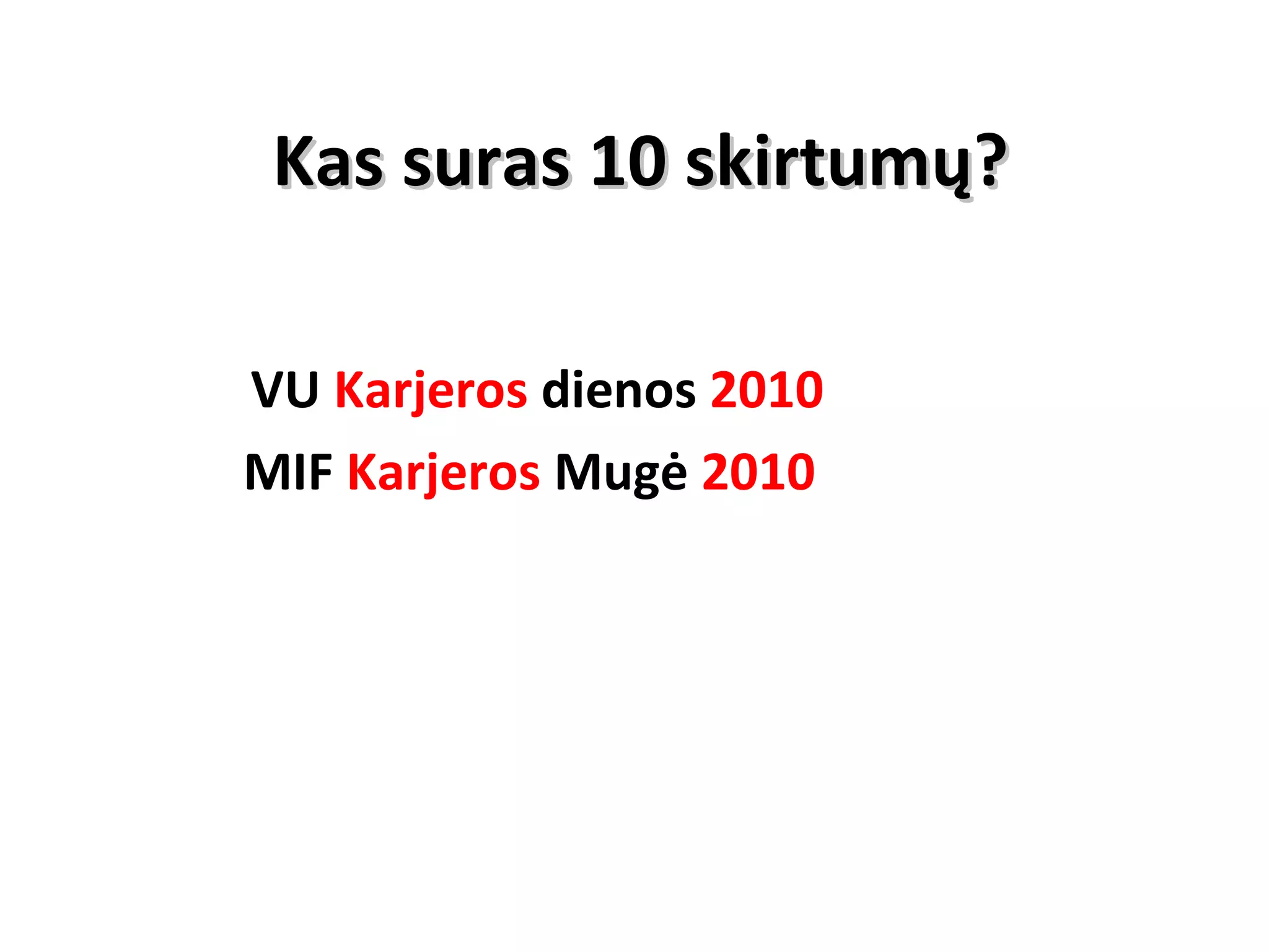 Kas suras 10 skirtumų? VU  Karjeros  dienos  2010   MIF  Karjeros  Mugė  2010   