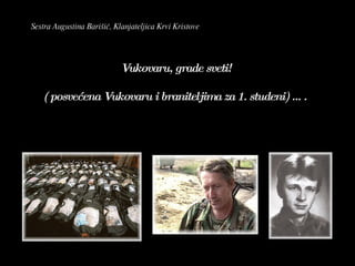Vukovaru, grade sveti! ( posvećena Vukovaru i braniteljima za 1. studeni) ….  Sestra Augustina Barišić, Klanjateljica Krvi Kristove 