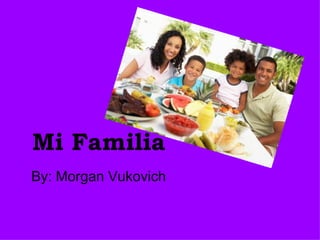 Mi Familia By: Morgan Vukovich 