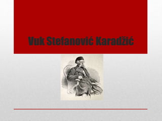 Vuk Stefanović Karadžić
 
