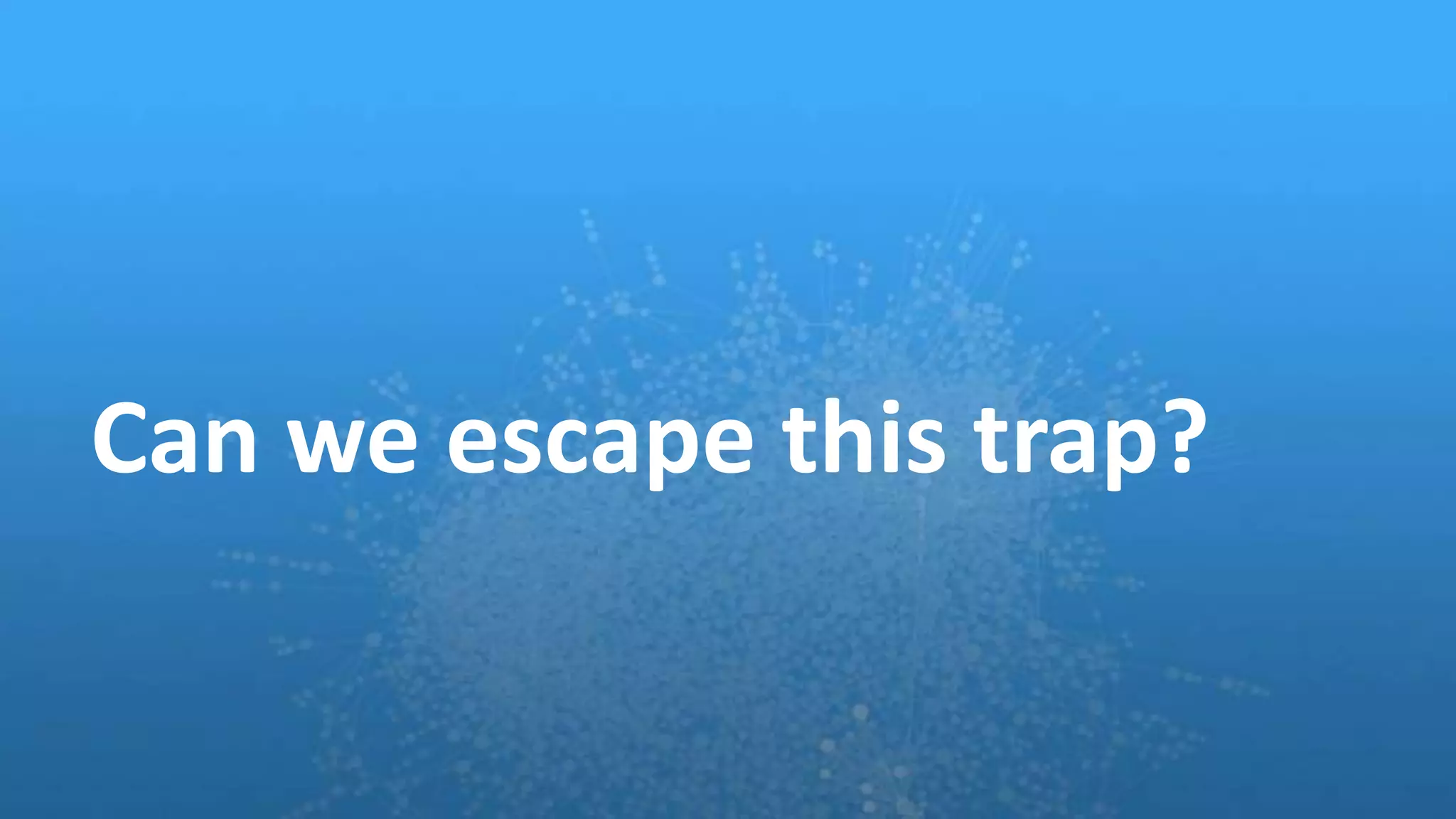 Can we escape this trap?
 