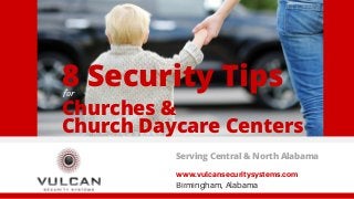 8 Security Tips
Churches &
Church Daycare Centers
www.vulcansecuritysystems.com
Birmingham, Alabama
Serving Central & Nort...