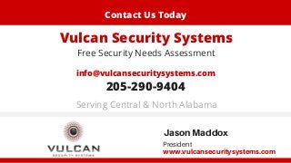 www.vulcansecuritysystems.com
President
Serving Central & North Alabama
Vulcan Security Systems
Free Security Needs Assess...