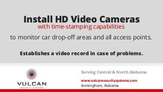 www.vulcansecuritysystems.com
Birmingham, Alabama
Serving Central & North Alabama
Install HD Video Cameras
with time-stamp...