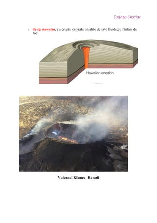o de tip hawaian, cu erupții centrale liniștite de lave fluide,cu fântâni de
foc
Vulcanul Kilauea -Hawaii
 