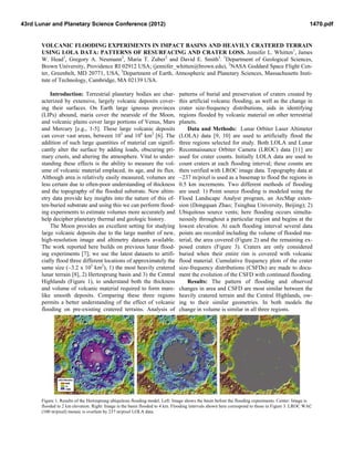 43rd Lunar and Planetary Science Conference (2012)                                                                                                1470.pdf


       VOLCANIC FLOODING EXPERIMENTS IN IMPACT BASINS AND HEAVILY CRATERED TERRAIN
       USING LOLA DATA: PATTERNS OF RESURFACING AND CRATER LOSS. Jennifer L. Whitten1, James
       W. Head1, Gregory A. Neumann2, Maria T. Zuber3 and David E. Smith3. 1Department of Geological Sciences,
       Brown University, Providence RI 02912 USA; (jennifer_whitten@brown.edu), 2NASA Goddard Space Flight Cen-
       ter, Greenbelt, MD 20771, USA, 3Department of Earth, Atmospheric and Planetary Sciences, Massachusetts Insti-
       tute of Technology, Cambridge, MA 02139 USA.

           Introduction: Terrestrial planetary bodies are char-               patterns of burial and preservation of craters created by
       acterized by extensive, largely volcanic deposits cover-               this artificial volcanic flooding, as well as the change in
       ing their surfaces. On Earth large igneous provinces                   crater size-frequency distributions, aids in identifying
       (LIPs) abound, maria cover the nearside of the Moon,                   regions flooded by volcanic material on other terrestrial
       and volcanic plains cover large portions of Venus, Mars                planets.
       and Mercury [e.g., 1-5]. These large volcanic deposits                     Data and Methods: Lunar Orbiter Laser Altimeter
       can cover vast areas, between 103 and 106 km2 [6]. The                 (LOLA) data [9, 10] are used to artificially flood the
       addition of such large quantities of material can signifi-             three regions selected for study. Both LOLA and Lunar
       cantly alter the surface by adding loads, obscuring pri-               Reconnaissance Orbiter Camera (LROC) data [11] are
       mary crusts, and altering the atmosphere. Vital to under-              used for crater counts. Initially LOLA data are used to
       standing these effects is the ability to measure the vol-              count craters at each flooding interval; these counts are
       ume of volcanic material emplaced, its age, and its flux.              then verified with LROC image data. Topography data at
       Although area is relatively easily measured, volumes are               ~237 m/pixel is used as a basemap to flood the regions in
       less certain due to often-poor understanding of thickness              0.5 km increments. Two different methods of flooding
       and the topography of the flooded substrate. New altim-                are used: 1) Point source flooding is modeled using the
       etry data provide key insights into the nature of this of-             Flood Landscape Analyst program, an ArcMap exten-
       ten-buried substrate and using this we can perform flood-              sion (Dongquan Zhao; Tsinghua University, Beijing); 2)
       ing experiments to estimate volumes more accurately and                Ubiquitous source vents; here flooding occurs simulta-
       help decipher planetary thermal and geologic history.                  neously throughout a particular region and begins at the
           The Moon provides an excellent setting for studying                lowest elevation. At each flooding interval several data
       large volcanic deposits due to the large number of new,                points are recorded including the volume of flooded ma-
       high-resolution image and altimetry datasets available.                terial, the area covered (Figure 2) and the remaining ex-
       The work reported here builds on previous lunar flood-                 posed craters (Figure 3). Craters are only considered
       ing experiments [7]; we use the latest datasets to artifi-             buried when their entire rim is covered with volcanic
       cially flood three different locations of approximately the            flood material. Cumulative frequency plots of the crater
       same size (~3.2 x 105 km2), 1) the most heavily cratered               size-frequency distributions (CSFDs) are made to docu-
       lunar terrain [8], 2) Hertzsprung basin and 3) the Central             ment the evolution of the CSFD with continued flooding.
       Highlands (Figure 1), to understand both the thickness                     Results: The pattern of flooding and observed
       and volume of volcanic material required to form mare-                 changes in area and CSFD are most similar between the
       like smooth deposits. Comparing these three regions                    heavily cratered terrain and the Central Highlands, ow-
       permits a better understanding of the effect of volcanic               ing to their similar geometries. In both models the
       flooding on pre-existing cratered terrains. Analysis of                change in volume is similar in all three regions.




       Figure 1. Results of the Hertzsprung ubiquitous flooding model. Left: Image shows the basin before the flooding experiments. Center: Image is
       flooded to 2 km elevation. Right: Image is the basin flooded to 4 km. Flooding intervals shown here correspond to those in Figure 3. LROC WAC
       (100 m/pixel) mosaic is overlain by 237 m/pixel LOLA data.
 