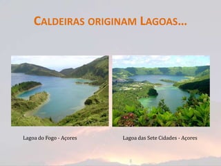 CALDEIRAS ORIGINAM LAGOAS…




Lagoa do Fogo - Açores   Lagoa das Sete Cidades - Açores
 