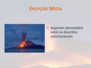 ERUPÇÃO MISTA


       • Aspectos intermédios
         entre os descritos
         anteriormente.
 