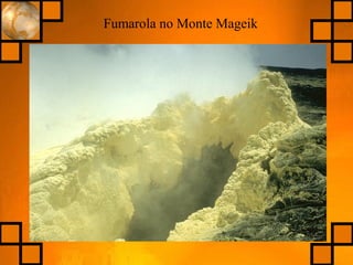 Fumarola no Monte Mageik
 