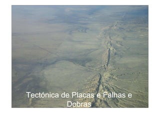 Tectónica de Placas e Falhas e
           Dobras
 