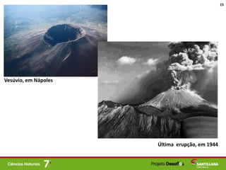 Vesúvio, em Nápoles
Última erupção, em 1944
15
 