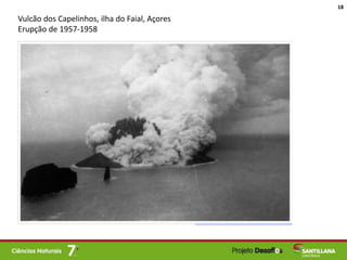 Vulcão dos Capelinhos, ilha do Faial, Açores
Erupção de 1957-1958
18
 