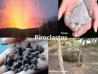 Piroclastos
Cinzas
Lapilli
Bombas e blocos
25
 