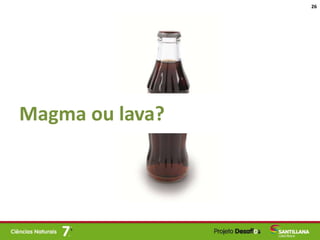 Magma ou lava?
26
 