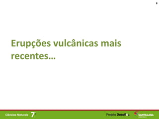 Erupções vulcânicas mais
recentes…
8
 
