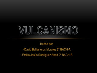 Hecho por:
-David Ballesteros Morales 2º BACH-A
-Emilio Jesús Rodríguez Abad 2º BACH-B
 
