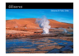 Gêiseres
Gêiseres El Tatio, Chile
 