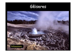 Gêiseres
Gêiseres
Yellowstone
 