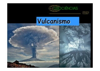 GEOCIÊNCIAS
Vulcanismo
Vulcanismo
 