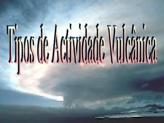 Tipos de Actividade Vulcânica 