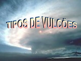 TIPOS DE VULCÕES 