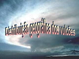 Distribuição geográfica dos vulcões 