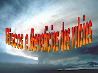 Riscos e Benefícios dos vulcões 