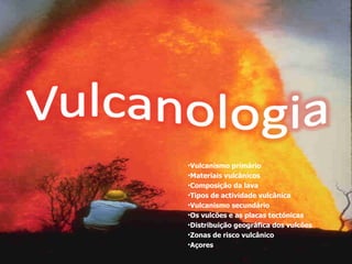 <ul><li>Vulcanismo primário </li></ul><ul><li>Materiais vulcânicos </li></ul><ul><li>Composição da lava  </li></ul><ul><li...