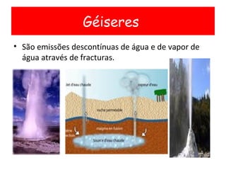 São emissões descontínuas de água e de vapor de água através de fracturas. Géiseres  