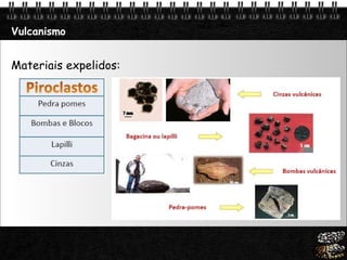 Vulcanismo Materiais expelidos: 