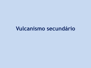 Vulcanismo secundário
 