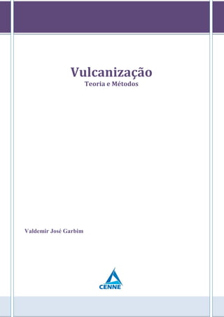 Vulcanização
Teoria e Métodos
Valdemir José Garbim
 
