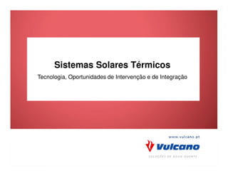 Sistemas Solares Térmicos
                Tecnologia, Oportunidades de Intervenção e de Integração




© Bosch Thermotechnik GmbH reserves all rights even in the event of industrial property rights.
We reserve all rights of disposal such as copying and passing on to third parties.
 