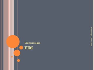 FIM Vulcanologia Vulcanologia - Nuno Lopes 