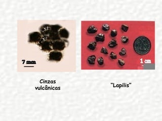 Cinzas vulcânicas “ Lapilis” 