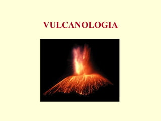 VULCANOLOGIA 