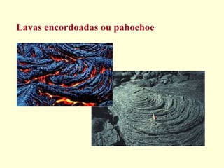 Lavas encordoadas ou pahoehoe 