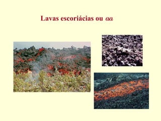 Lavas escoriácias ou  aa 