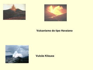 Vulcanismo do tipo Havaiano   Vulcão Kilauea   