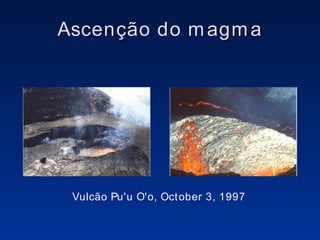 Ascenção do magma Vulcão Pu'u O'o, October 3, 1997   