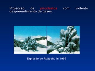 Explosão do Ruapehu in 1992   Projecção de  piroclastos  com violento despreendimento de gases. 