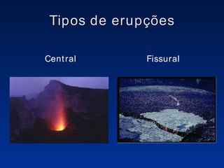 Tipos de erupções Central Fissural 