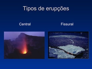Tipos de erupções Central Fissural 