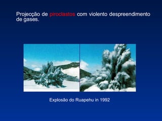 Explosão do Ruapehu in 1992   Projecção de  piroclastos  com violento despreendimento de gases. 