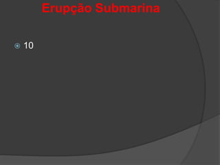 Erupção Submarina
 10
 